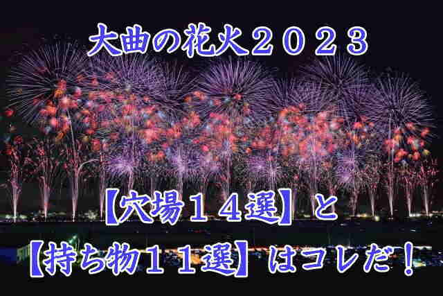 大曲の花火大会　穴場と持ち物