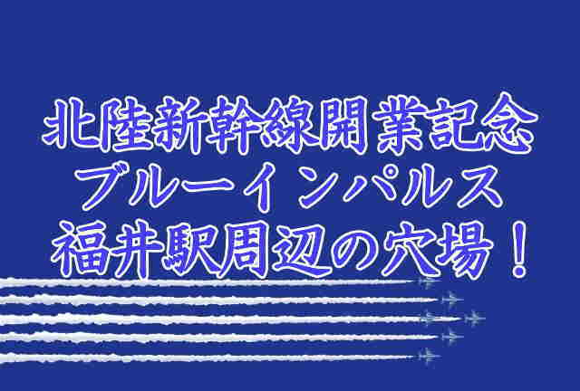 北陸新幹線開業記念ブルーインパルス福井駅周辺の穴場！