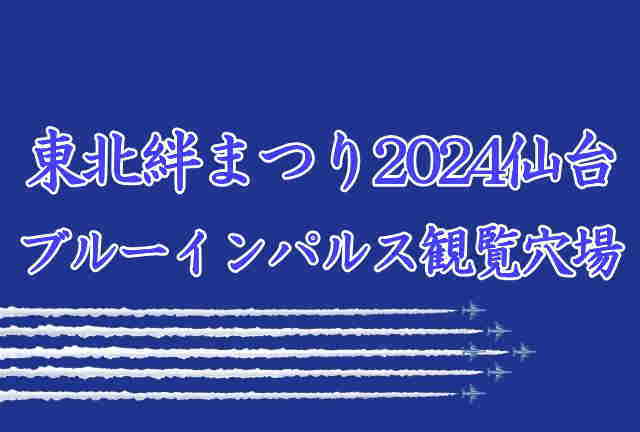 東北絆まつり2024仙台ブルーインパルス穴場